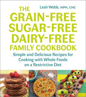 The Grain-Free, Sugar-Free, Dairy-Free Family Cookbook: Simple and Delicious Recipes for Cooking with Whole Foods on a Restrictive Diet image number 0