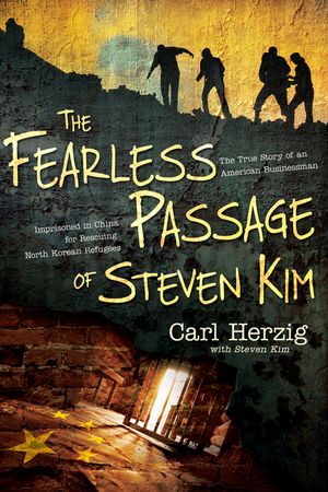 The Fearless Passage of Steven Kim: The True Story of an American Businessman Imprisoned in China for Rescuing North Korean Refugees image number 0