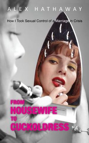 From Housewife to Cuckoldress: How I Took Sexual Control of a Marriage in Crisis image number 0