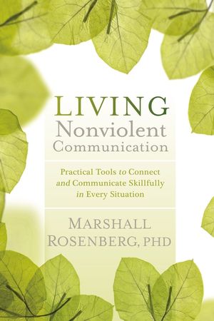 Living Nonviolent Communication: Practical Tools to Connect and Communicate Skillfully in Every Situation image number 0
