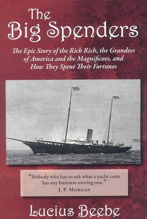 The Big Spenders: The Epic Story of the Rich Rich, the Grandees of America and the Magnificoes, and How They Spent Their Fortunes image number 0