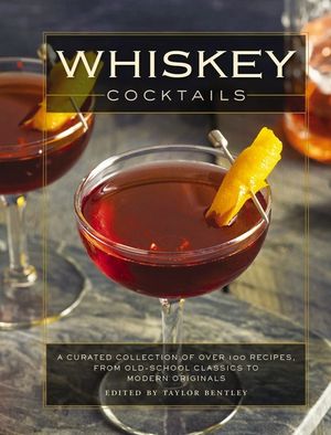 Whiskey Cocktails: A Curated Collection of Over 100 Recipes, from Old School Classics to Modern Originals (Cocktail Recipes, Whisky Scotc image number 0