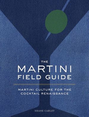 The Martini Field Guide: Martini Culture for the Cocktail Renaissance image number 0