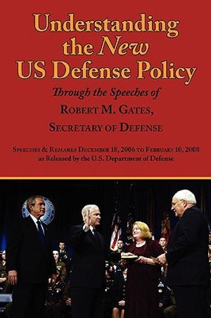 Understanding the New Us Defense Policy Through the Speeches of Robert M. Gates, Secretary of Defense: Speeches and Remarks December 18, 2006 to Febru image number 0