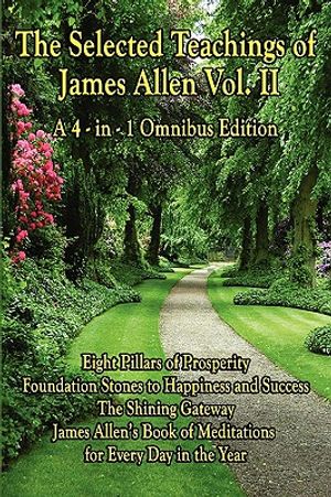 The Selected Teachings of James Allen Vol. II: Eight Pillars of Prosperity, Foundation Stones to Happiness and Success, the Shining Gateway, James All image number 0