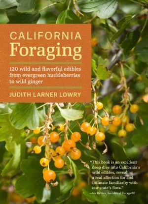 California Foraging: 120 Wild and Flavorful Edibles from Evergreen Huckleberries to Wild Ginger image number 0
