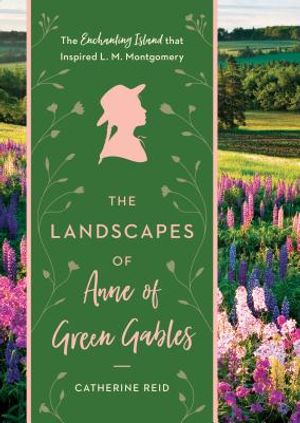 The Landscapes of Anne of Green Gables: The Enchanting Island That Inspired L. M. Montgomery image number 0