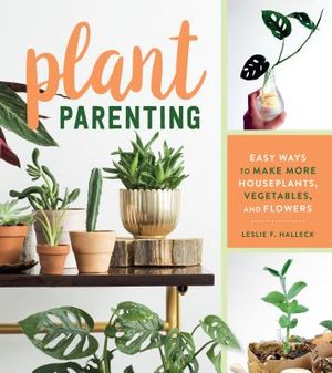 Plant Parenting: Easy Ways to Make More Houseplants, Vegetables, and Flowers image number 0