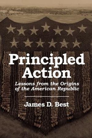 Principled Action: Lessons from the Origins of the American Republic image number 0