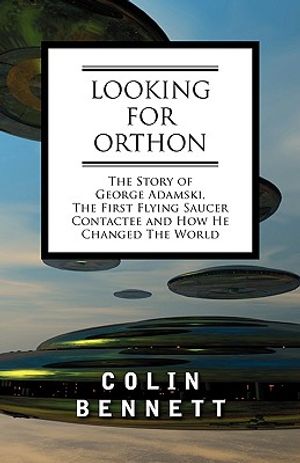 Looking for Orthon: The Story of George Adamski, the First Flying Saucer Contactee, and How He Changed the World image number 0