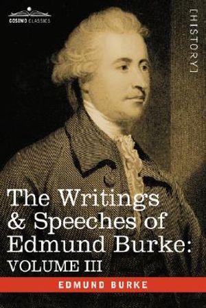 The Writings & Speeches of Edmund Burke: Volume III - On the Nabob of Arcot's Debt; Speech on the Army Estimates; Reflections on the Revolution of Fra image number 0