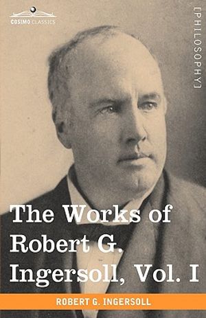 The Works of Robert G. Ingersoll, Vol. I (in 12 Volumes) image number 0