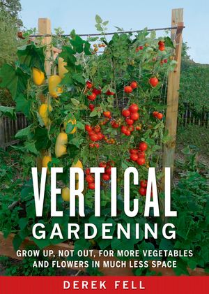 Vertical Gardening: Grow Up, Not Out, for More Vegetables and Flowers in Much Less Space image number 0