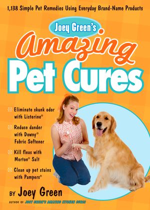 Joey Green's Amazing Pet Cures: 1,138 Simple Pet Remedies Using Everyday Brand-Name Products image number 0