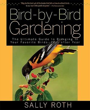Bird-By-Bird Gardening: The Ultimate Guide to Bringing in Your Favorite Birds--Year After Year image number 0