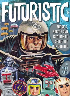 Futuristic: Rockets, Robots & Rayguns of Space Age Pop Culture image number 0