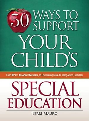 50 Ways to Support Your Child's Special Education: From IEPs to Assorted Therapies, an Empowering Guide to Taking Action, Every Day image number 0