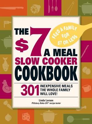 The $7 a Meal Slow Cooker Cookbook: 301 Delicious, Nutritious Recipes the Whole Family Will Love! image number 0