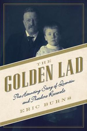 The Golden Lad: The Haunting Story of Quentin and Theodore Roosevelt image number 0