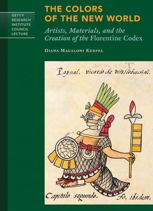 The Colors of the New World: Artists, Materials, and the Creation of the Florentine Codex image number 0
