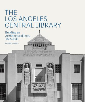 The Los Angeles Central Library: Building an Architectural Icon, 1872-1933 image number 0