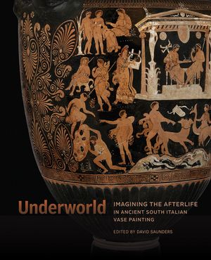 Underworld: Imagining the Afterlife in Ancient South Italian Vase Painting image number 0