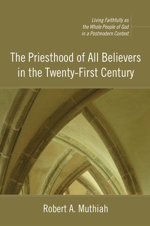The Priesthood of All Believers in the Twenty-First Century: Living Faithfully as the Whole People of God in a Postmodern Context image number 0