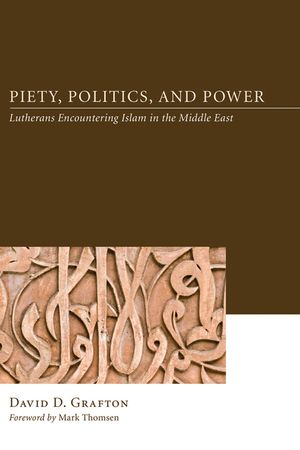 Piety, Politics, and Power: Lutherans Encountering Islam in the Middle East image number 0