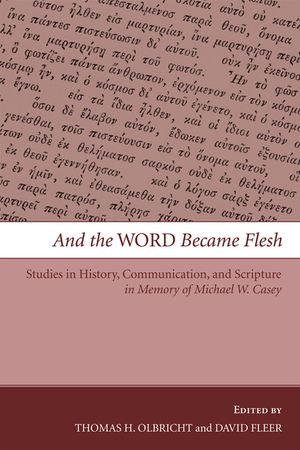 And the Word Became Flesh: Studies in History, Communication, and Scripture in Memory of Michael W. Casey image number 0