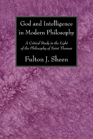 God and Intelligence in Modern Philosophy: A Critical Study in the Light of the Philosophy of Saint Thomas image number 0