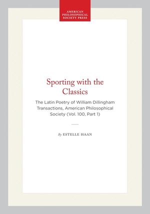 Sporting with the Classics: The Latin Poetry of William Dillingham Transactions, American Philosophical Society (Vol. 100, Part 1) image number 0
