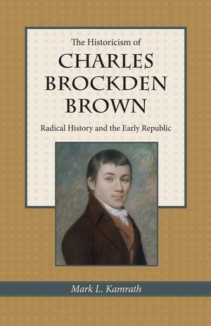 The Historicism of Charles Brockden Brown: Radical History and the Early Republic image number 0