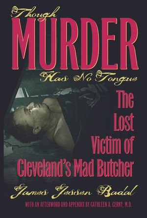 Though Murder Has No Tongue: The Lost Victim of Cleveland's Mad Butcher image number 0