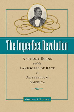 The Imperfect Revolution: Anthony Burns and the Landscape of Race in Antebellum America image number 0