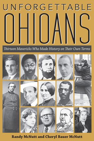 Unforgettable Ohioans: Thirteen Mavericks Who Made History on Their Own Terms image number 0