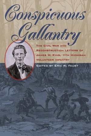 Conspicuous Gallantry: The Civil War and Reconstruction Letters of James W. King, 11th Michigan Volunteer Infantry image number 0
