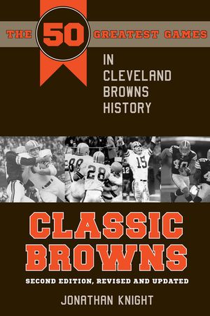Classic Browns: The 50 Greatest Games in Cleveland Browns History - Second Edition, Revised and Updated image number 0