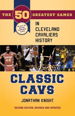 Classic Cavs: The 50 Greatest Games in Cleveland Cavaliers History, Second Edition, Revised and Updated image number 0