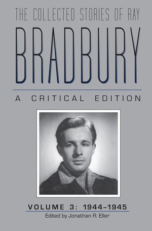 The Collected Stories of Ray Bradbury: A Critical Edition, Volume 3, 1944-1945 image number 0