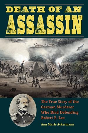 Death of an Assassin: The True Story of the German Murderer Who Died Defending Robert E. Lee image number 0