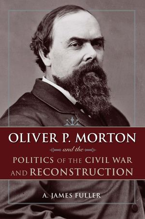Oliver P. Morton and the Politics of the Civil War and Reconstruction image number 0