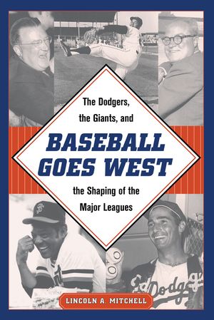 Baseball Goes West: The Dodgers, the Giants, and the Shaping of the Major Leagues image number 0