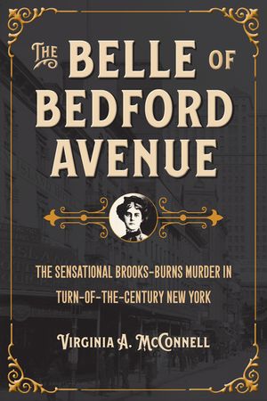 The Belle of Bedford Avenue: The Sensational Brooks-Burns Murder in Turn-Of-The-Century New York image number 0
