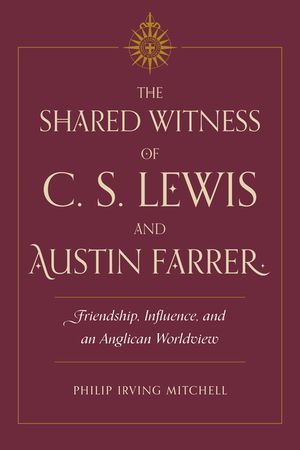 The Shared Witness of C. S. Lewis and Austin Farrer: Friendship, Influence, and an Anglican Worldview image number 0