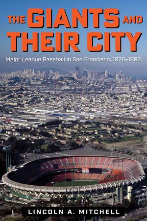 The Giants and Their City: Major League Baseball in San Francisco, 1976-1992 image number 0