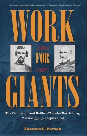 Work for Giants: The Campaign and Battle of Tupelo/Harrisburg, Mississippi, June-July 1864 image number 0