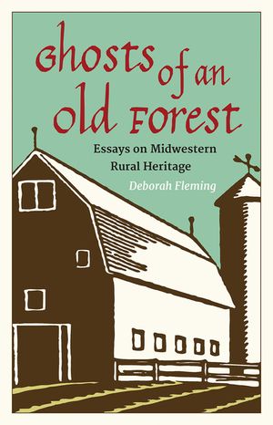 Ghosts of an Old Forest: Essays on Midwestern Rural Heritage image number 0