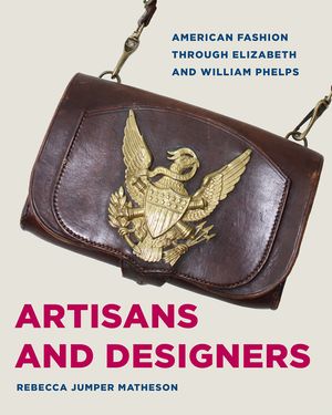 Artisans and Designers: American Fashion Through Elizabeth and William Phelps image number 0