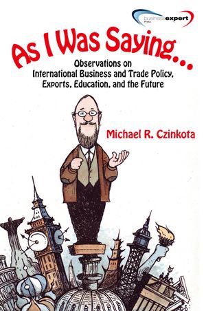 As I Was Saying...: Observations on International Business and Trade Policy, Exports, Education, and the Future image number 0