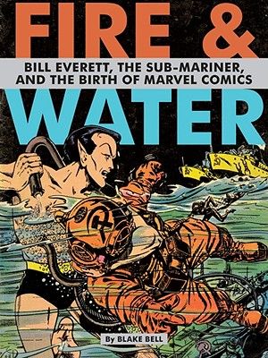 Fire & Water: Bill Everett, the Sub-Mariner and the Birth of Marvel Comics image number 0